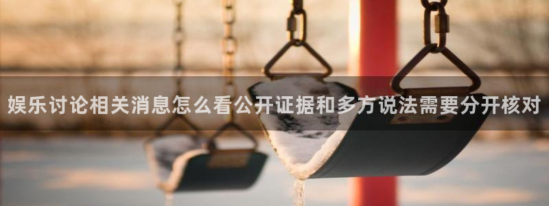 热门资讯爆料：娱乐讨论相关消息怎么看公开证据和多方说法需要分开核对
