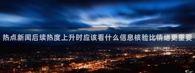 黑料爆料搜索：热点新闻后续热度上升时应该看什么信息核验比情绪更重要