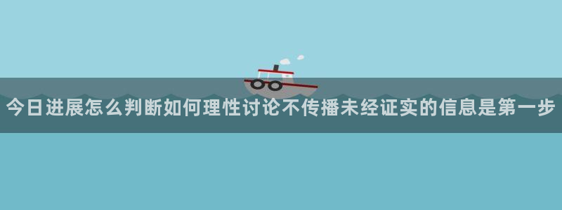 事件爆料动态:今日进展怎么判断如何理性讨论不传播未经证实的信息是第一步